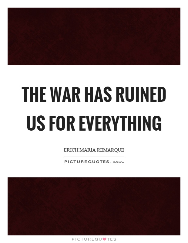 The war has ruined us for everything Picture Quote #1