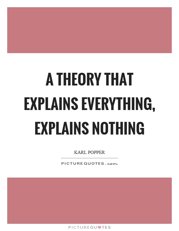 A theory that explains everything, explains nothing Picture Quote #1