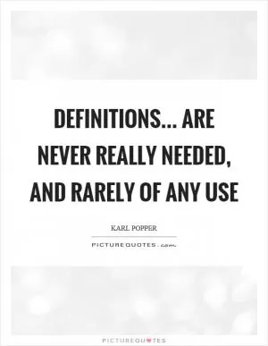 Definitions... are never really needed, and rarely of any use Picture Quote #1
