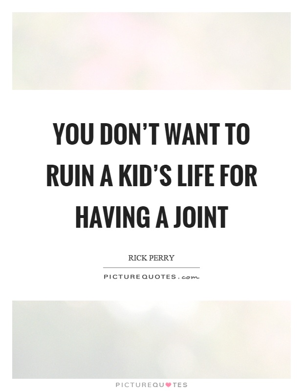 You don't want to ruin a kid's life for having a joint Picture Quote #1
