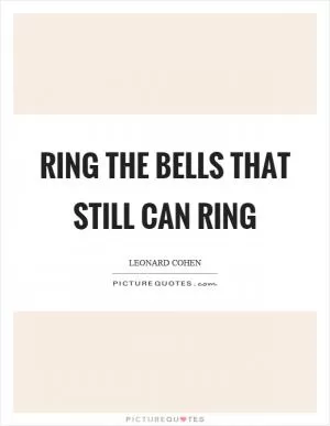 Ring the bells that still can ring Picture Quote #1