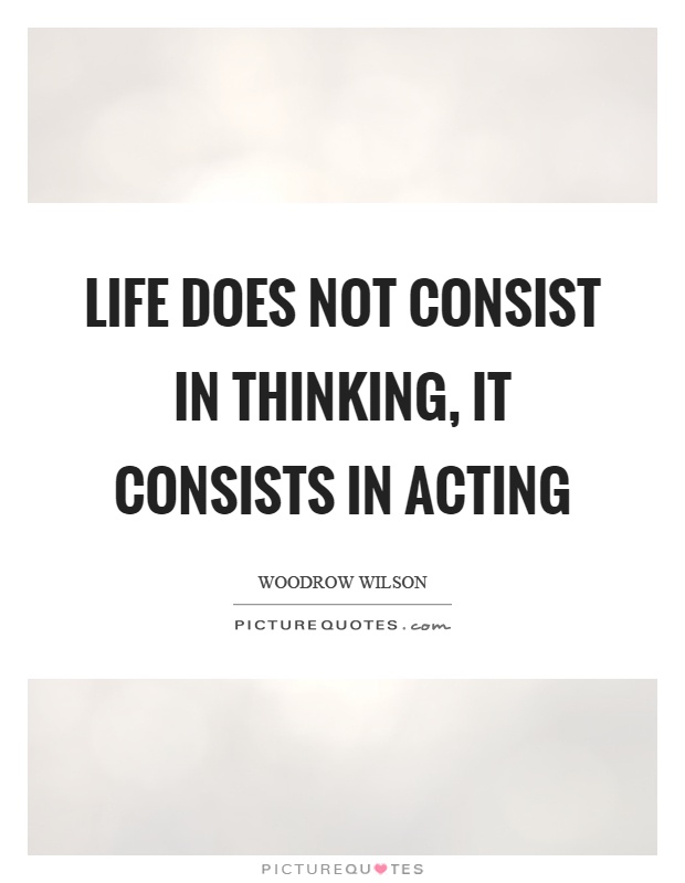 Life does not consist in thinking, it consists in acting Picture Quote #1