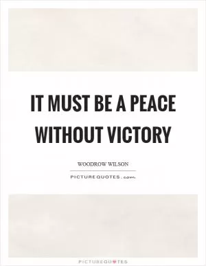 It must be a peace without victory Picture Quote #1