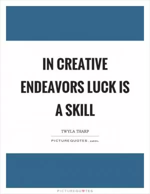 In creative endeavors luck is a skill Picture Quote #1