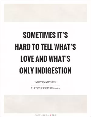 Sometimes it’s hard to tell what’s love and what’s only indigestion Picture Quote #1