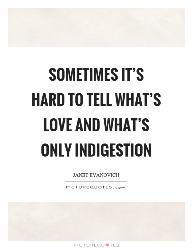 Sometimes it's hard to tell what's love and what's only indigestion Picture Quote #1