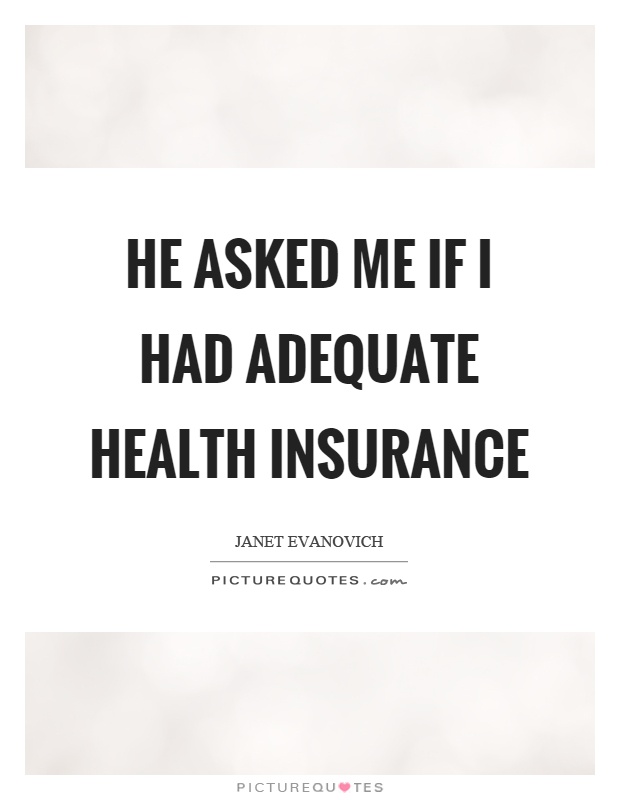 He asked me if I had adequate health insurance Picture Quote #1
