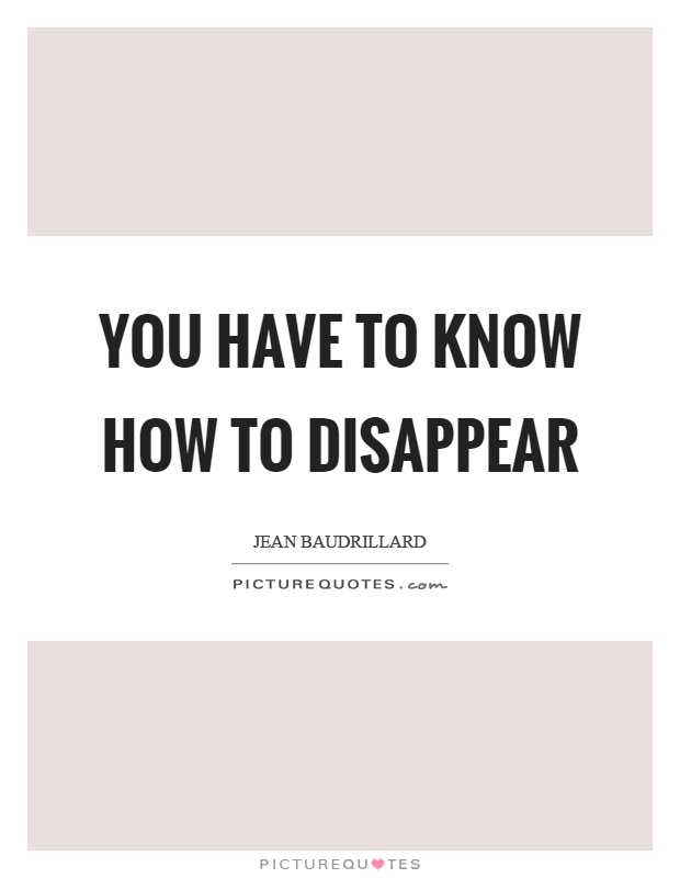 You have to know how to disappear Picture Quote #1