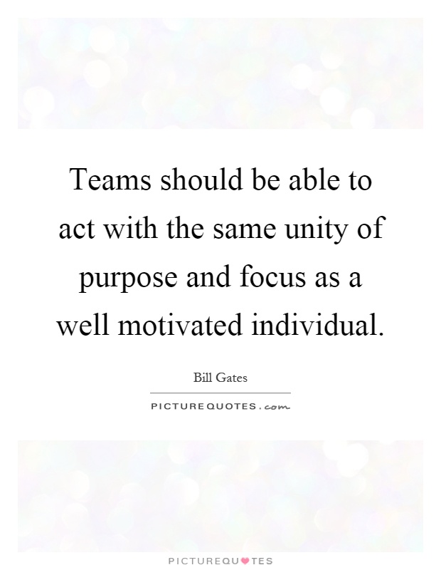 Teams should be able to act with the same unity of purpose and focus as a well motivated individual Picture Quote #1