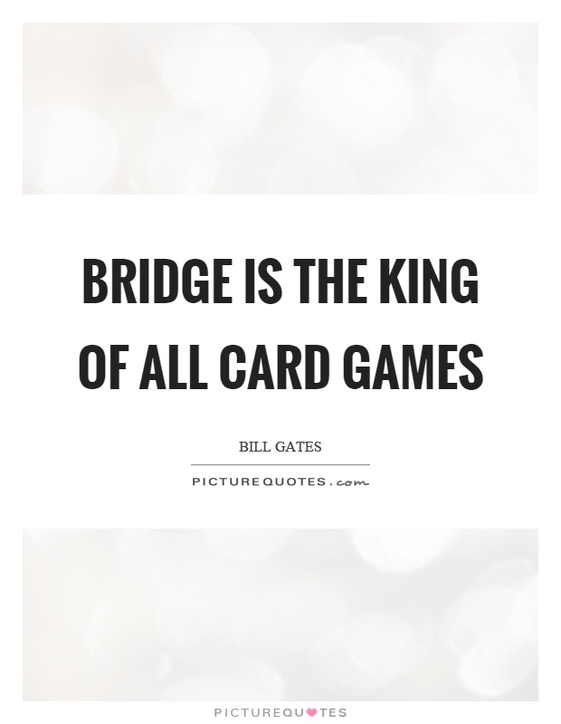 Bridge is the king of all card games Picture Quote #1