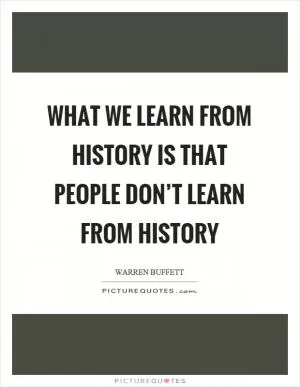 What we learn from history is that people don’t learn from history Picture Quote #1