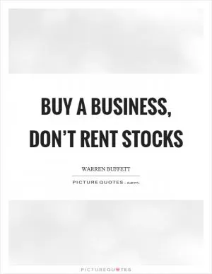 Buy a business, don’t rent stocks Picture Quote #1