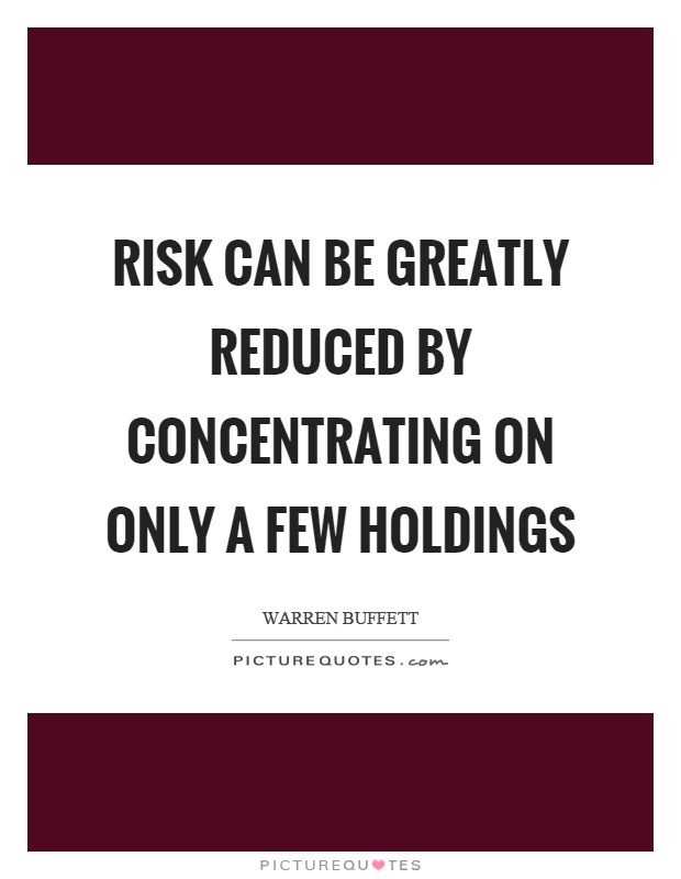 Risk can be greatly reduced by concentrating on only a few holdings Picture Quote #1