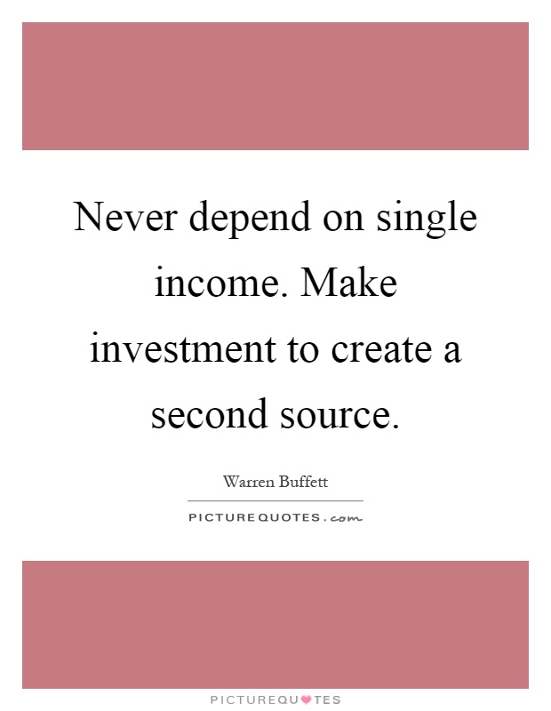 Never depend on single income. Make investment to create a second source Picture Quote #1