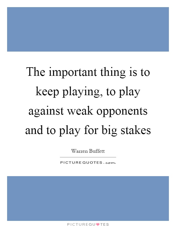 The important thing is to keep playing, to play against weak opponents and to play for big stakes Picture Quote #1