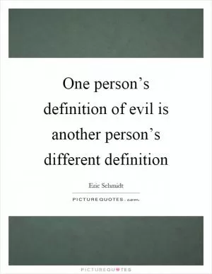 One person’s definition of evil is another person’s different definition Picture Quote #1