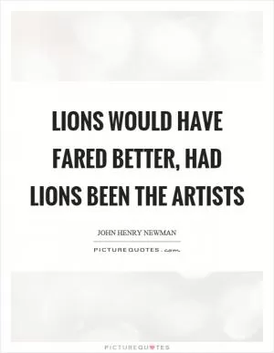 Lions would have fared better, had lions been the artists Picture Quote #1