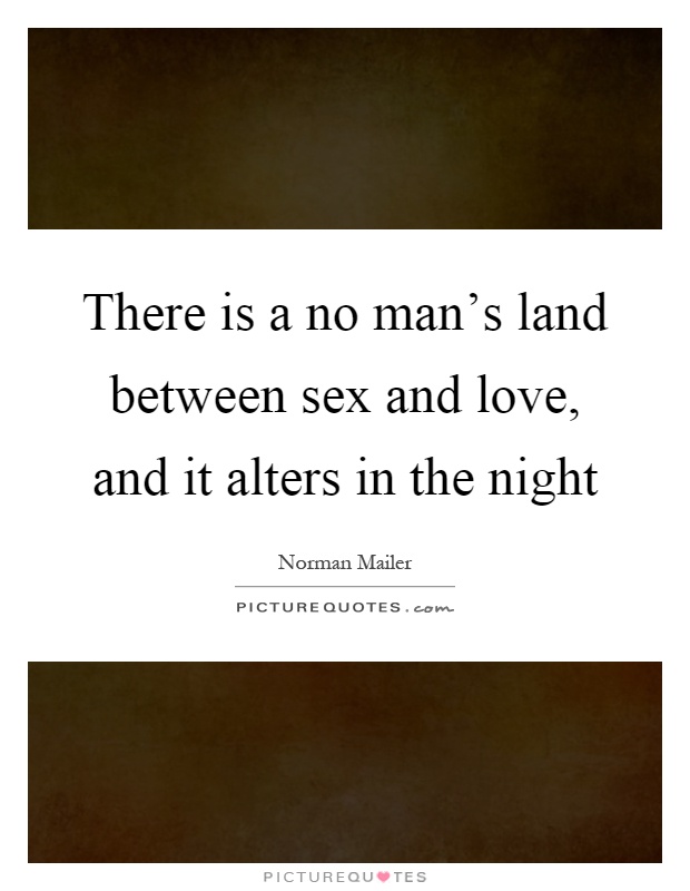 There is a no man's land between sex and love, and it alters in the night Picture Quote #1