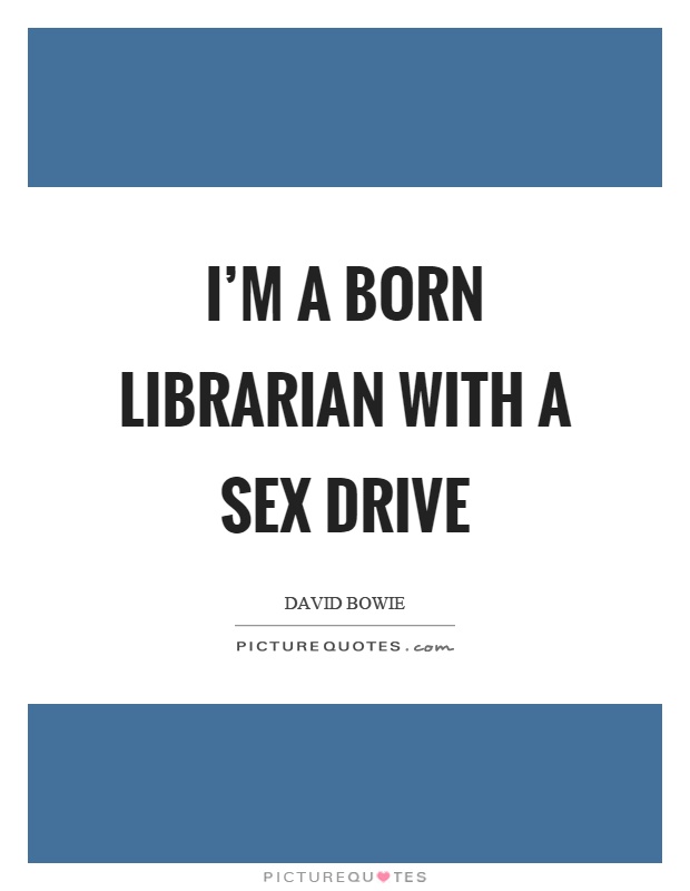 I'm a born librarian with a sex drive Picture Quote #1