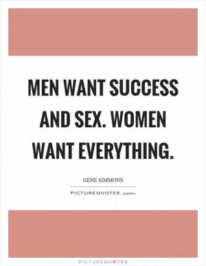 Men want success and sex. Women want everything Picture Quote #1