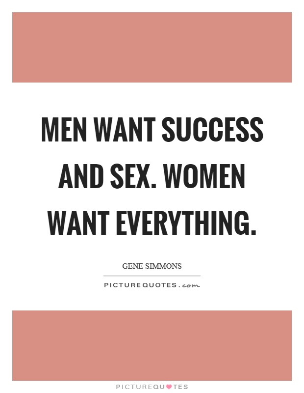 Men want success and sex. Women want everything Picture Quote #1