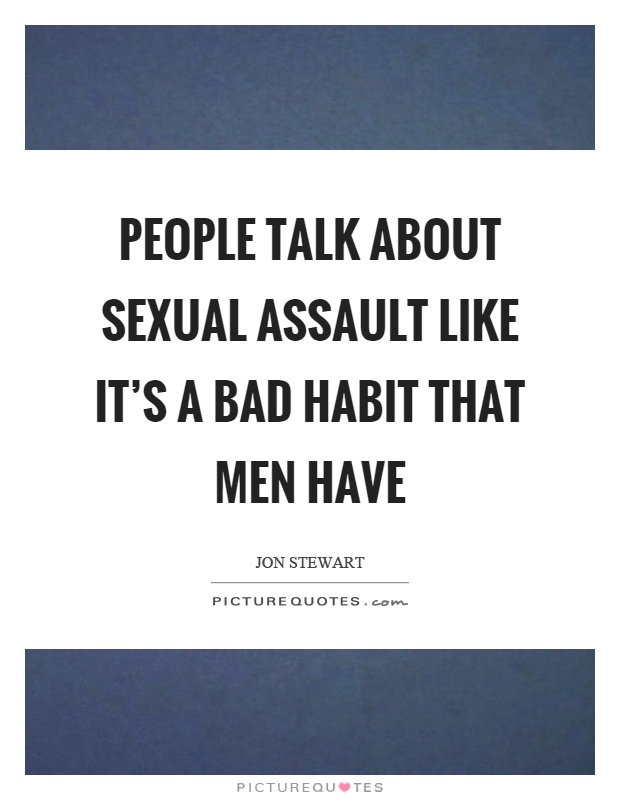 People talk about sexual assault like it's a bad habit that men have Picture Quote #1