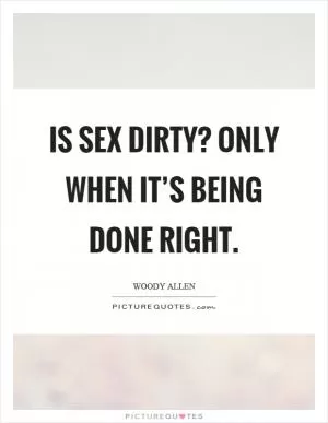 Is sex dirty? Only when it’s being done right Picture Quote #1