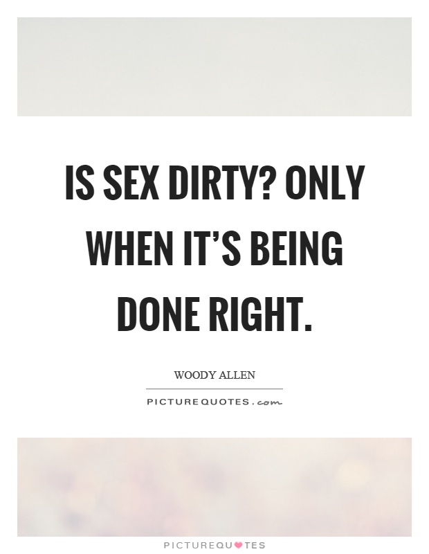 Is sex dirty? Only when it's being done right Picture Quote #1