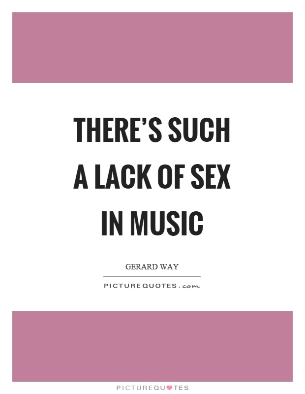 There's such a lack of sex in music Picture Quote #1