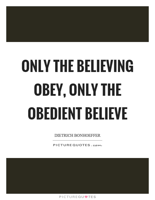 Only the believing obey, only the obedient believe Picture Quote #1