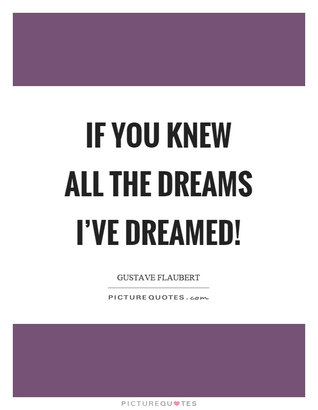If you knew all the dreams I've dreamed! Picture Quote #1
