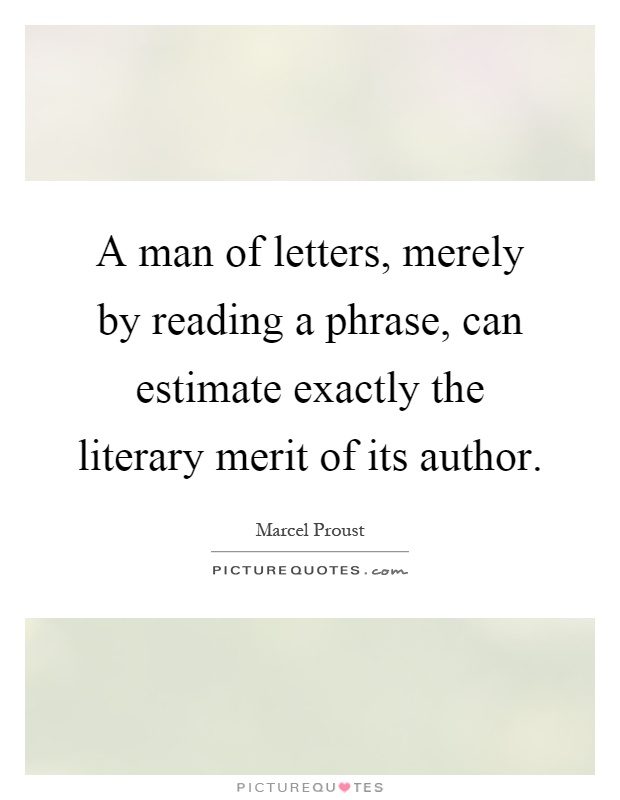 A man of letters, merely by reading a phrase, can estimate exactly the literary merit of its author Picture Quote #1