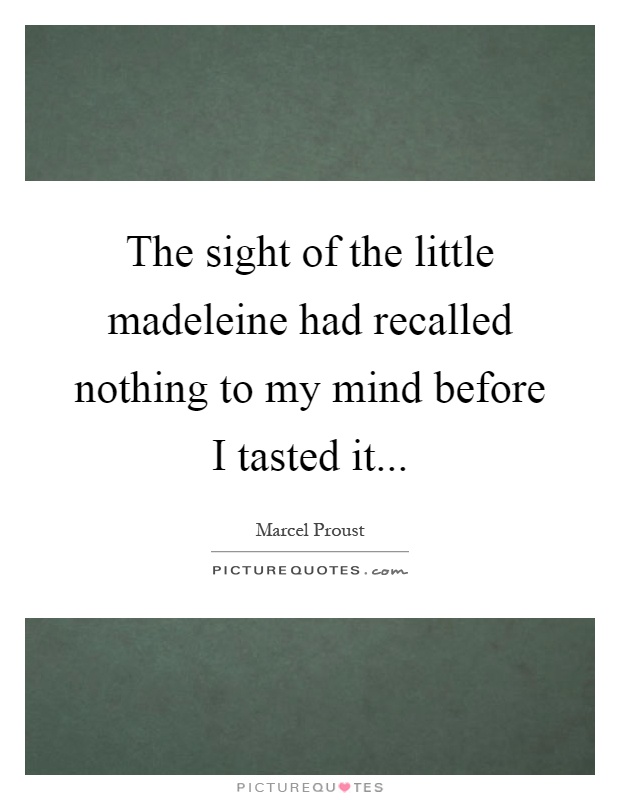 The sight of the little madeleine had recalled nothing to my mind before I tasted it Picture Quote #1