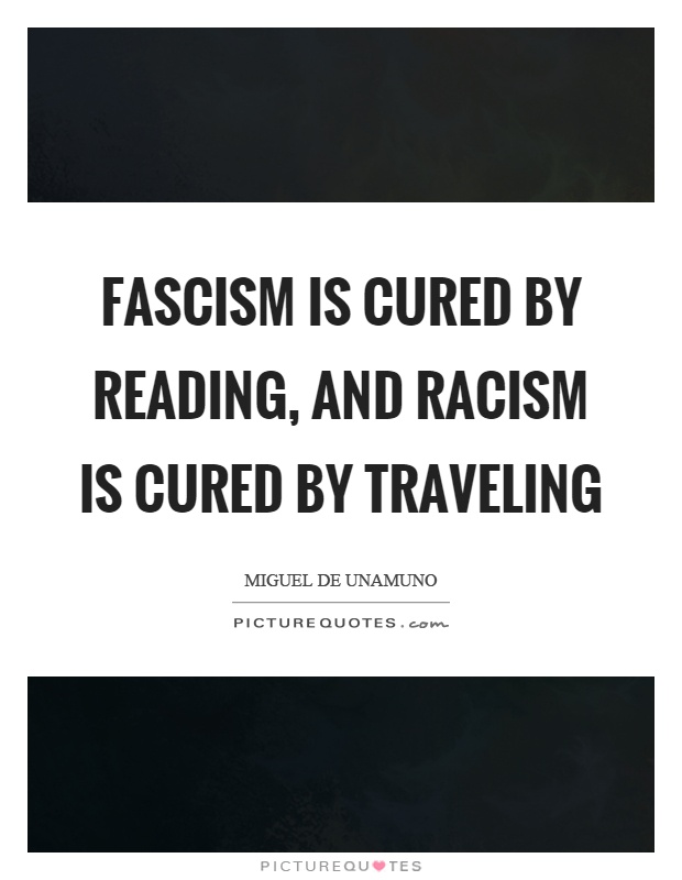 Fascism is cured by reading, and racism is cured by traveling Picture Quote #1