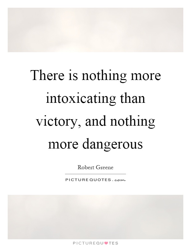 There is nothing more intoxicating than victory, and nothing more dangerous Picture Quote #1