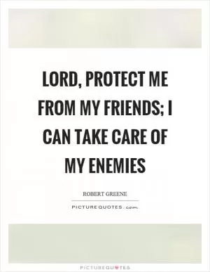 Lord, protect me from my friends; I can take care of my enemies Picture Quote #1