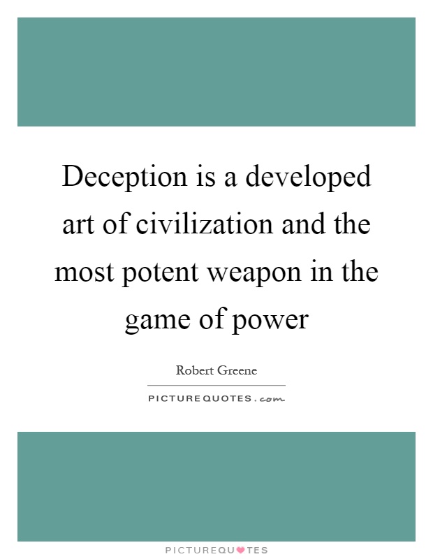 Deception is a developed art of civilization and the most potent weapon in the game of power Picture Quote #1