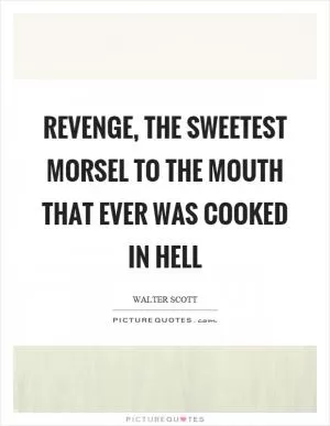 Revenge, the sweetest morsel to the mouth that ever was cooked in hell Picture Quote #1