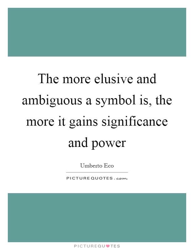 The more elusive and ambiguous a symbol is, the more it gains significance and power Picture Quote #1