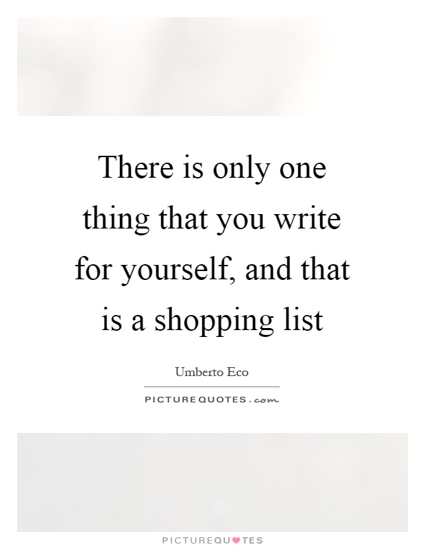 There is only one thing that you write for yourself, and that is a shopping list Picture Quote #1