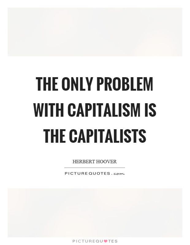The only problem with capitalism is the capitalists Picture Quote #1