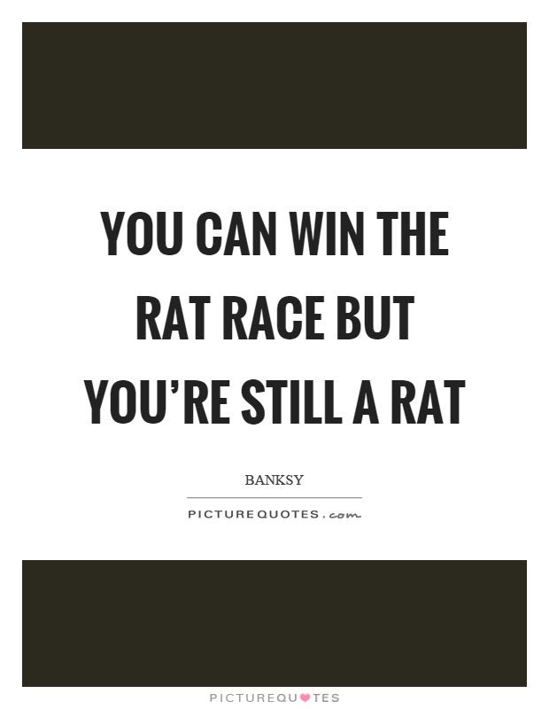 You can win the rat race but you're still a rat Picture Quote #1