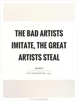 The bad artists imitate, the great artists steal Picture Quote #1