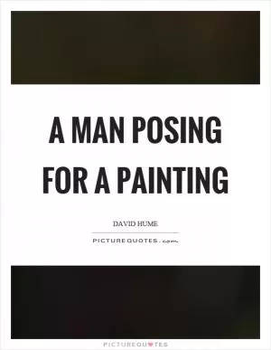 A man posing for a painting Picture Quote #1