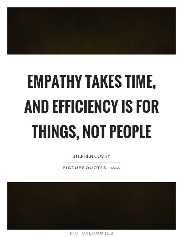 Empathy takes time, and efficiency is for things, not people Picture Quote #1