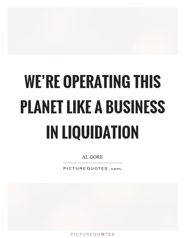 We're operating this planet like a business in liquidation Picture Quote #1