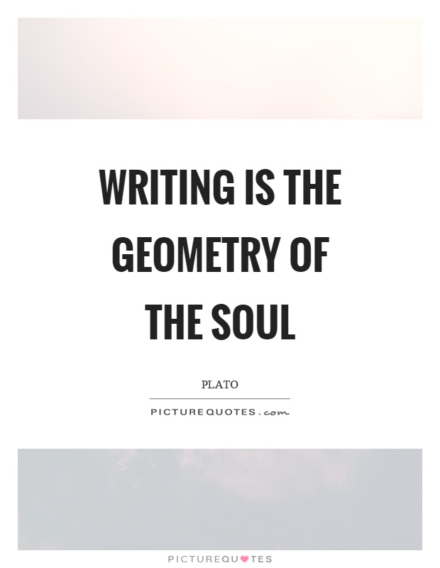 Writing is the geometry of the soul Picture Quote #1