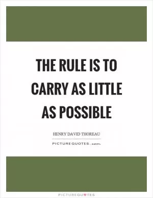 The rule is to carry as little as possible Picture Quote #1