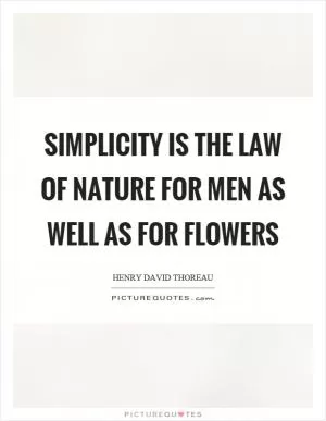 Simplicity is the law of nature for men as well as for flowers Picture Quote #1