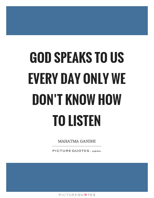 God speaks to us every day only we don't know how to listen Picture Quote #1